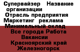 Супервайзер › Название организации ­ A1-Agency › Отрасль предприятия ­ Маркетинг, реклама, PR › Минимальный оклад ­ 1 - Все города Работа » Вакансии   . Красноярский край,Железногорск г.